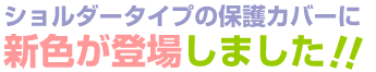 ショルダータイプの保護カバーに新色が登場しました！